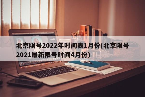 北京限号2022年时间表1月份(北京限号2021最新限号时间4月份)