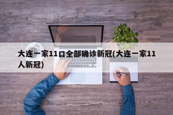 大连一家11口全部确诊新冠(大连一家11人新冠)