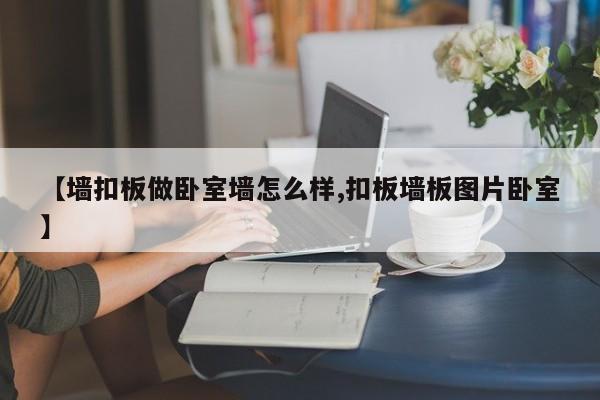 【墙扣板做卧室墙怎么样,扣板墙板图片卧室】