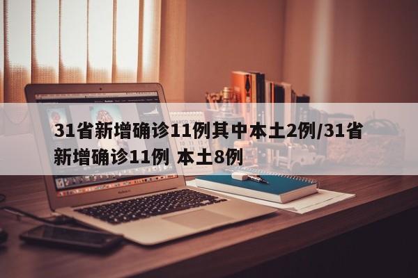 31省新增确诊11例其中本土2例/31省新增确诊11例 本土8例