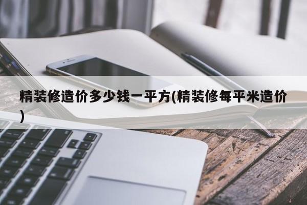 精装修造价多少钱一平方(精装修每平米造价)