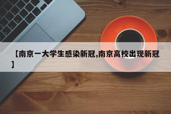 【南京一大学生感染新冠,南京高校出现新冠】