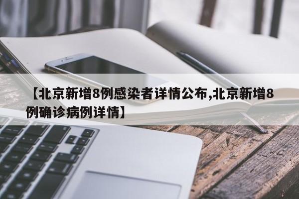 【北京新增8例感染者详情公布,北京新增8例确诊病例详情】