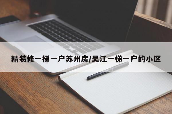 精装修一梯一户苏州房/吴江一梯一户的小区