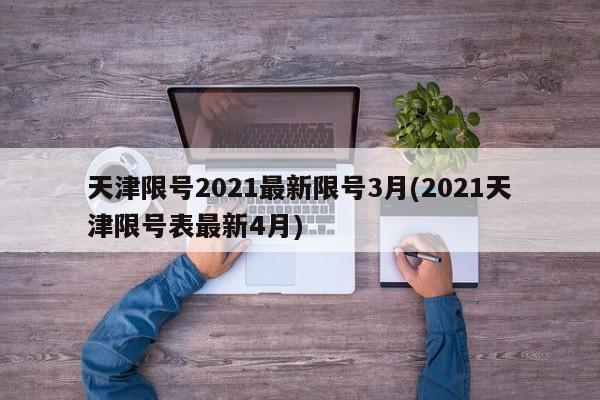 天津限号2021最新限号3月(2021天津限号表最新4月)