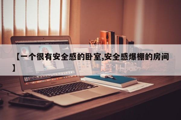 【一个很有安全感的卧室,安全感爆棚的房间】