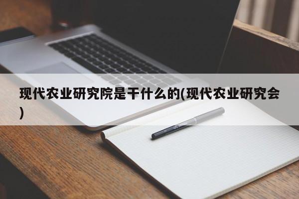 现代农业研究院是干什么的(现代农业研究会)