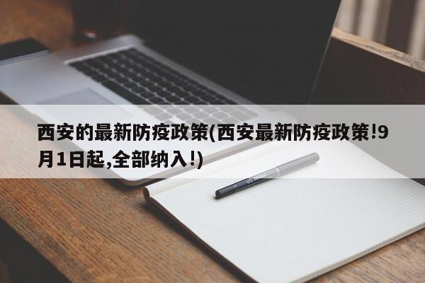 西安的最新防疫政策(西安最新防疫政策!9月1日起,全部纳入!)