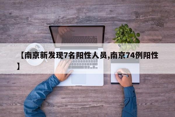 【南京新发现7名阳性人员,南京74例阳性】