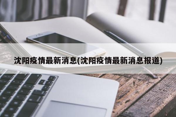 沈阳疫情最新消息(沈阳疫情最新消息报道)