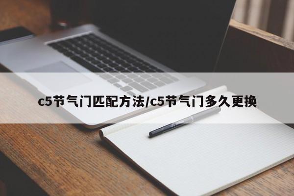 c5节气门匹配方法/c5节气门多久更换