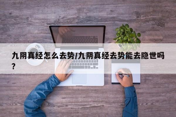 九阴真经怎么去势/九阴真经去势能去隐世吗?