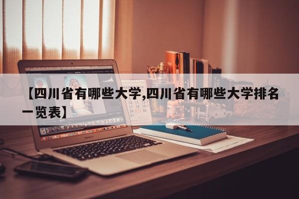 【四川省有哪些大学,四川省有哪些大学排名一览表】