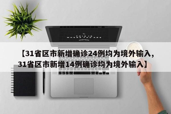 【31省区市新增确诊24例均为境外输入,31省区市新增14例确诊均为境外输入】