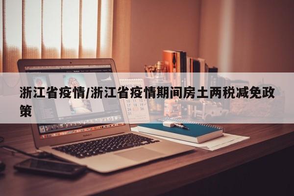 浙江省疫情/浙江省疫情期间房土两税减免政策
