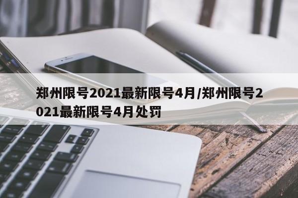 郑州限号2021最新限号4月/郑州限号2021最新限号4月处罚