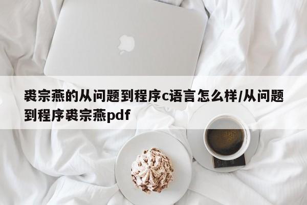 裘宗燕的从问题到程序c语言怎么样/从问题到程序裘宗燕pdf