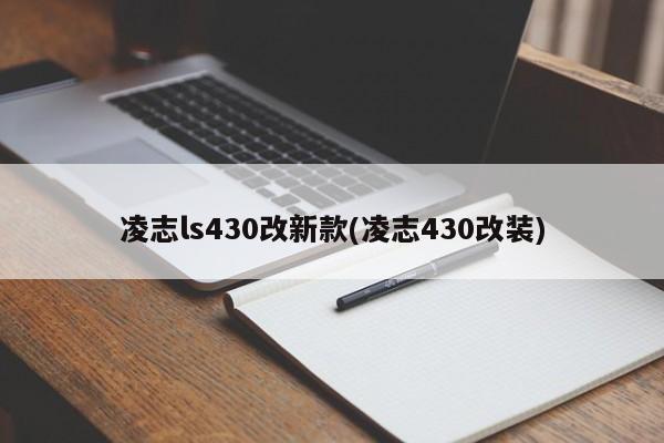 凌志ls430改新款(凌志430改装)