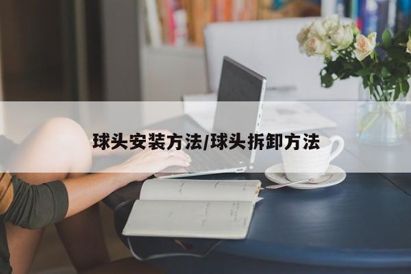 球头安装方法/球头拆卸方法