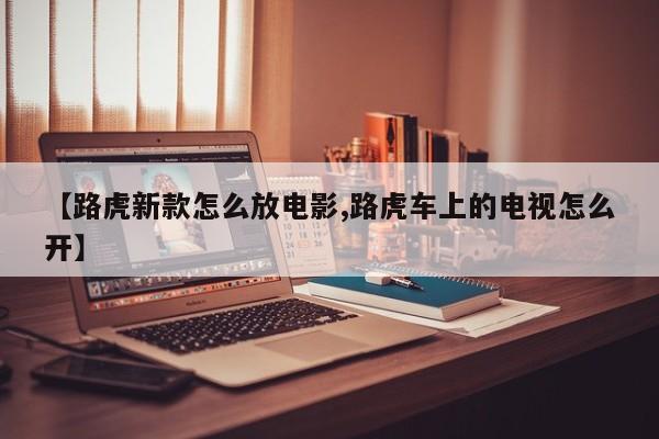 【路虎新款怎么放电影,路虎车上的电视怎么开】