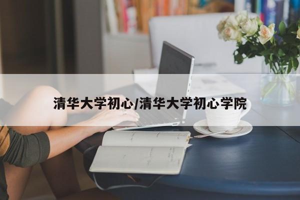 清华大学初心/清华大学初心学院