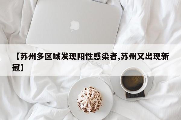 【苏州多区域发现阳性感染者,苏州又出现新冠】
