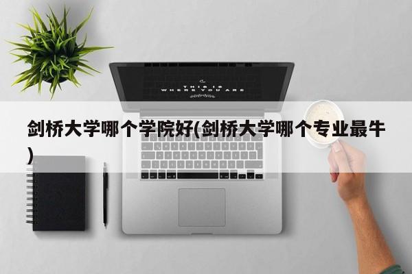 剑桥大学哪个学院好(剑桥大学哪个专业最牛)