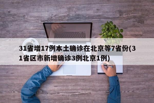 31省增17例本土确诊在北京等7省份(31省区市新增确诊3例北京1例)