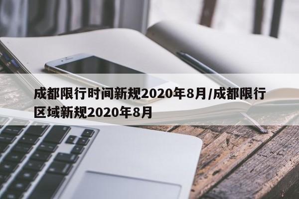 成都限行时间新规2020年8月/成都限行区域新规2020年8月