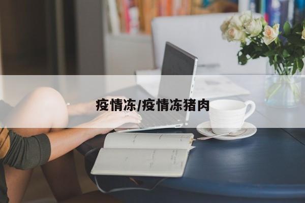 疫情冻/疫情冻猪肉