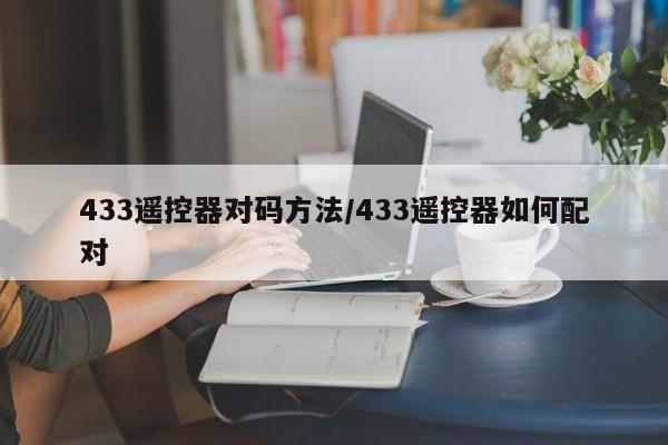 433遥控器对码方法/433遥控器如何配对