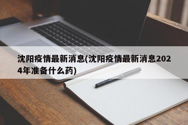 沈阳疫情最新消息(沈阳疫情最新消息2024年准备什么药)