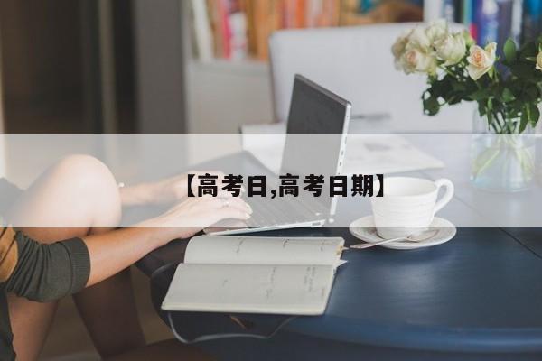 【高考日,高考日期】