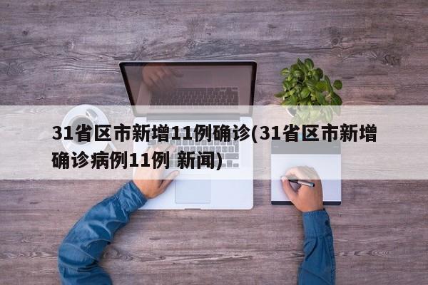 31省区市新增11例确诊(31省区市新增确诊病例11例 新闻)