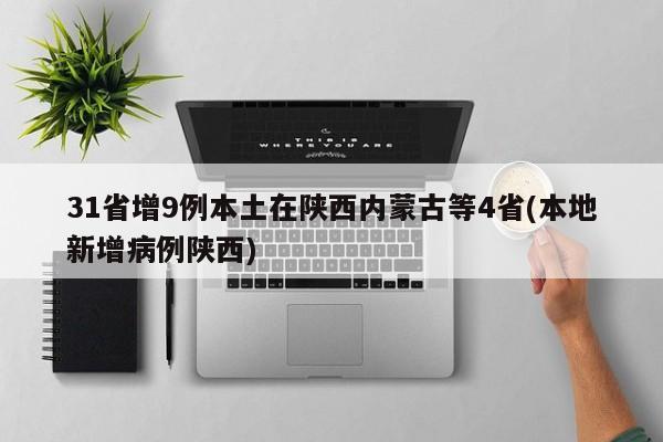 31省增9例本土在陕西内蒙古等4省(本地新增病例陕西)